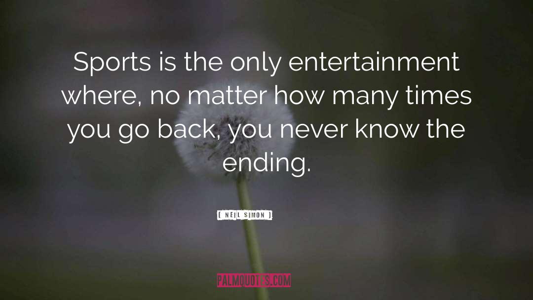 Neil Simon Quotes: Sports is the only entertainment