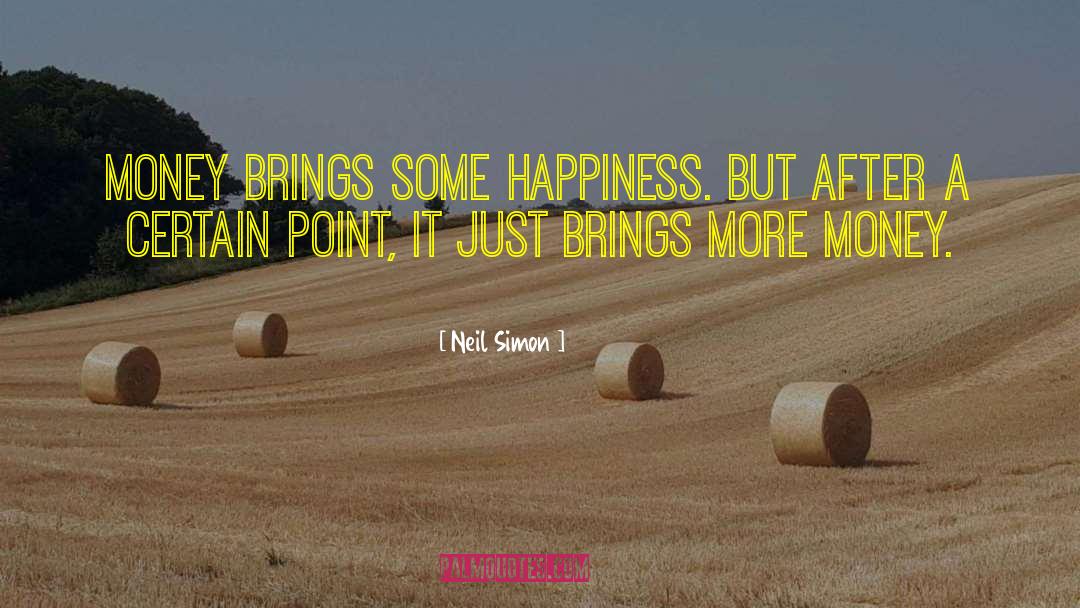 Neil Simon Quotes: Money brings some happiness. But