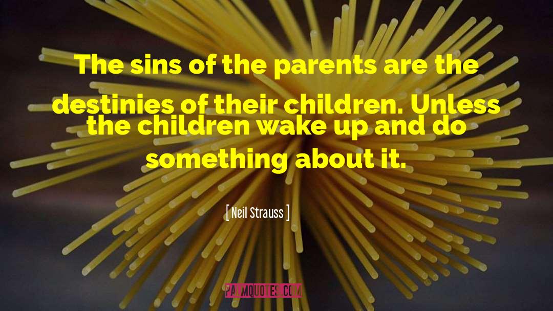 Neil Strauss Quotes: The sins of the parents