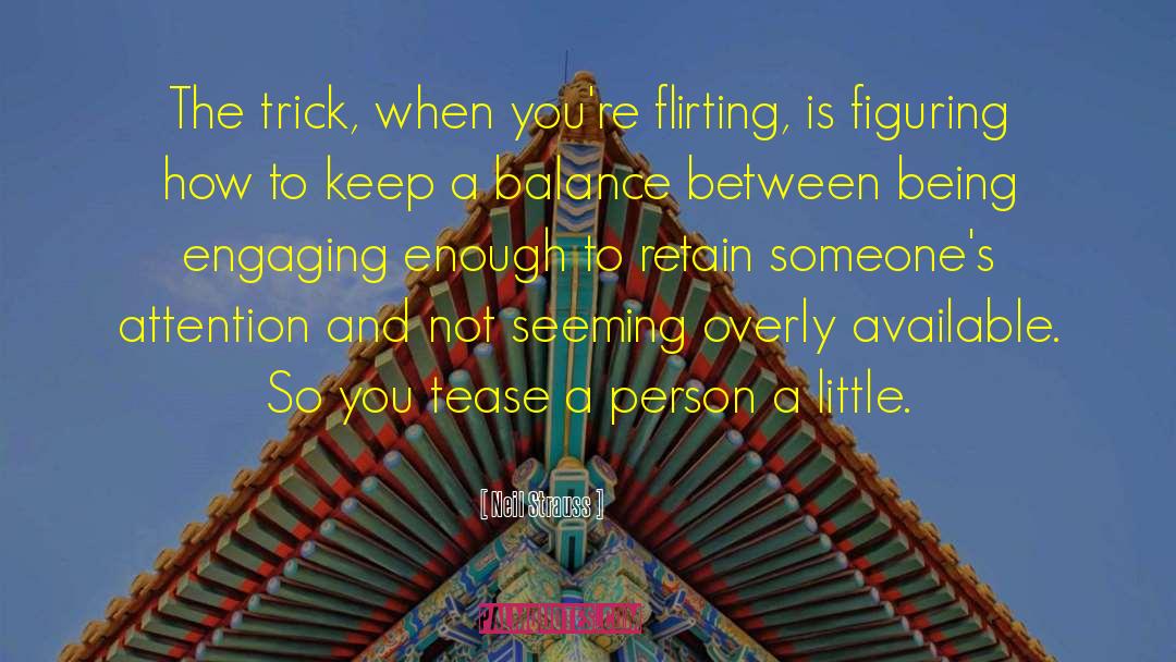 Neil Strauss Quotes: The trick, when you're flirting,