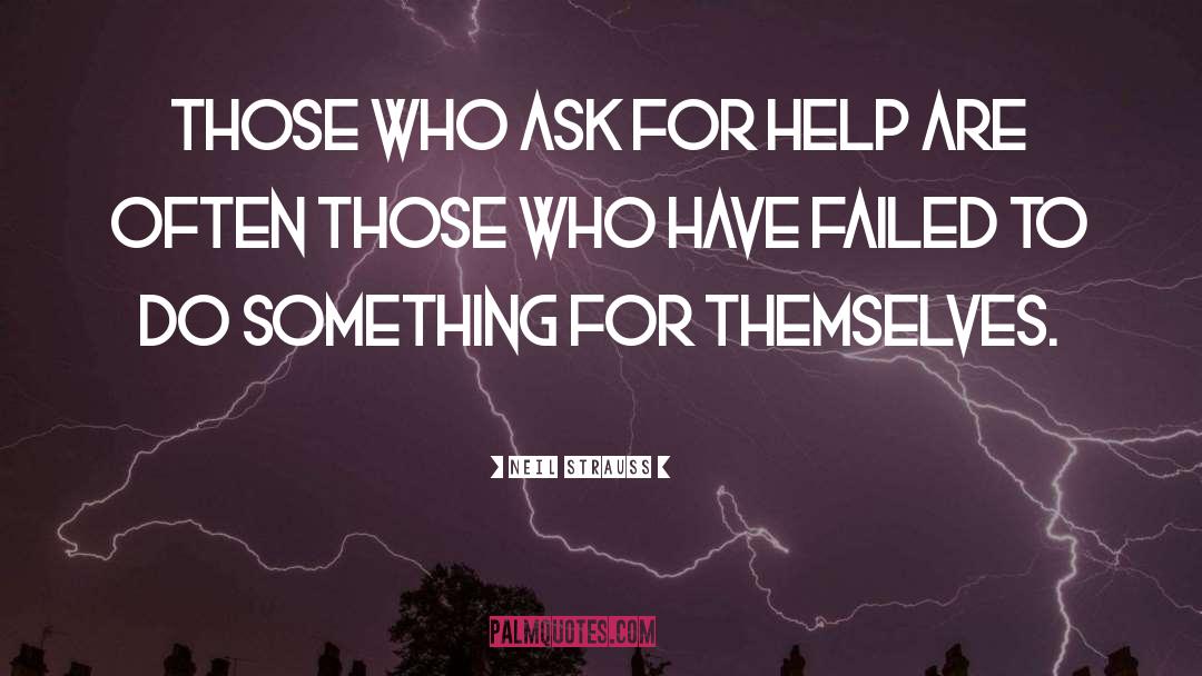 Neil Strauss Quotes: Those who ask for help