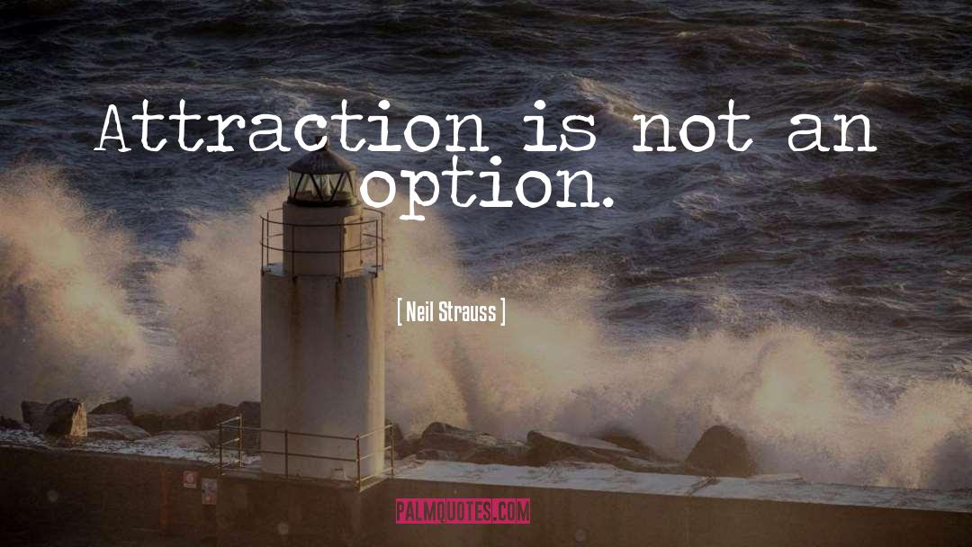 Neil Strauss Quotes: Attraction is not an option.