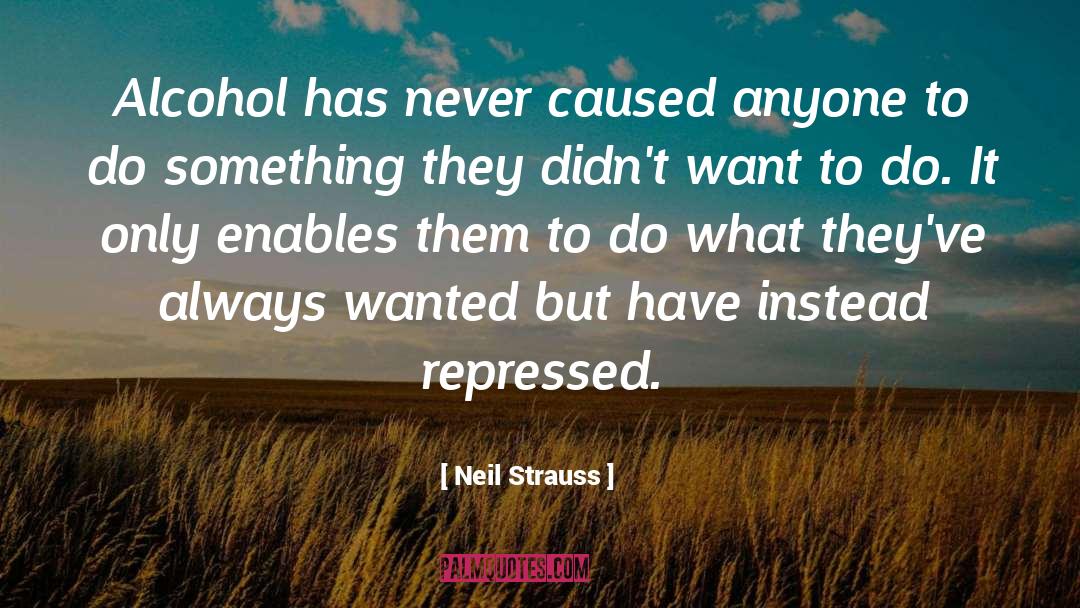 Neil Strauss Quotes: Alcohol has never caused anyone