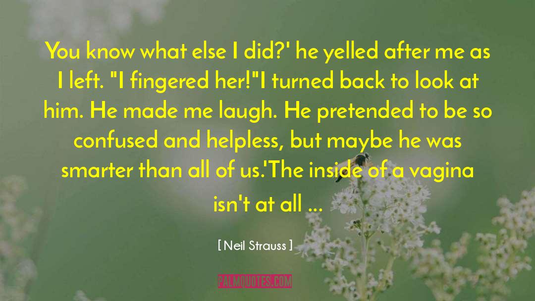 Neil Strauss Quotes: You know what else I