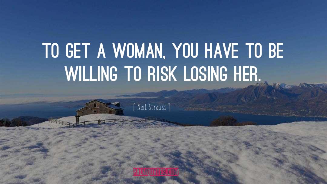 Neil Strauss Quotes: To get a woman, you