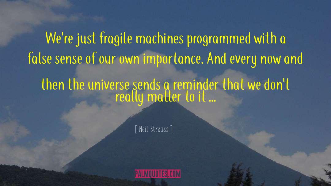 Neil Strauss Quotes: We're just fragile machines programmed