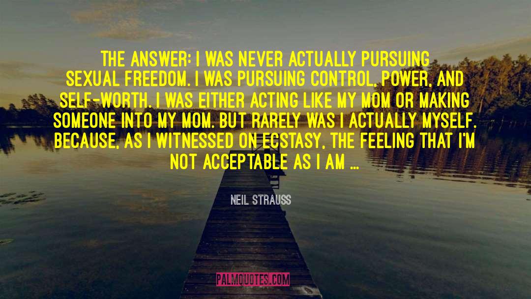 Neil Strauss Quotes: The answer: I was never
