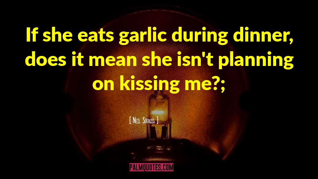 Neil Strauss Quotes: If she eats garlic during