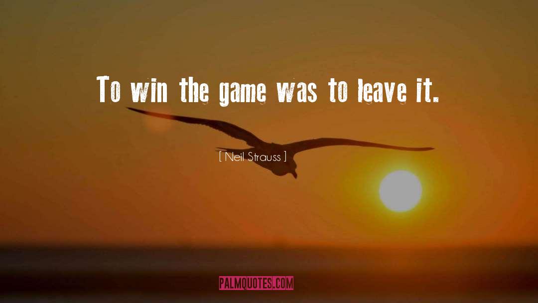 Neil Strauss Quotes: To win the game was