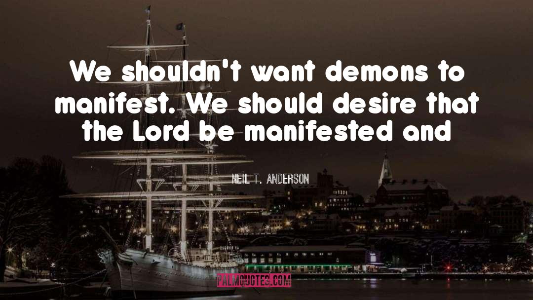 Neil T. Anderson Quotes: We shouldn't want demons to