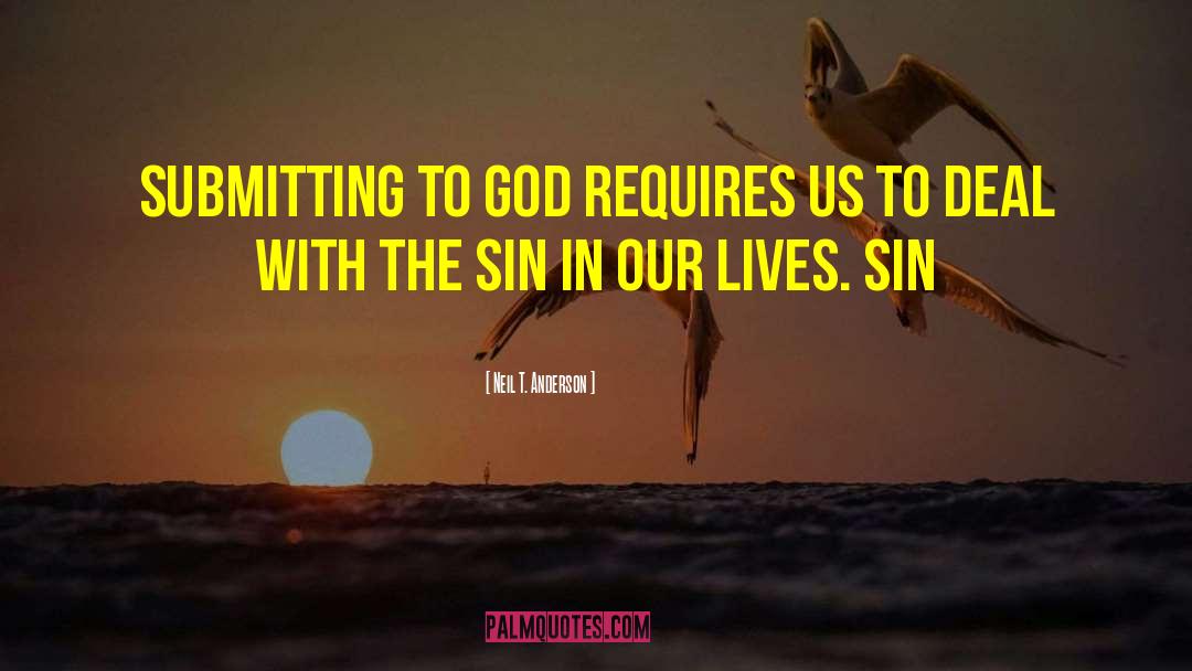 Neil T. Anderson Quotes: Submitting to God requires us