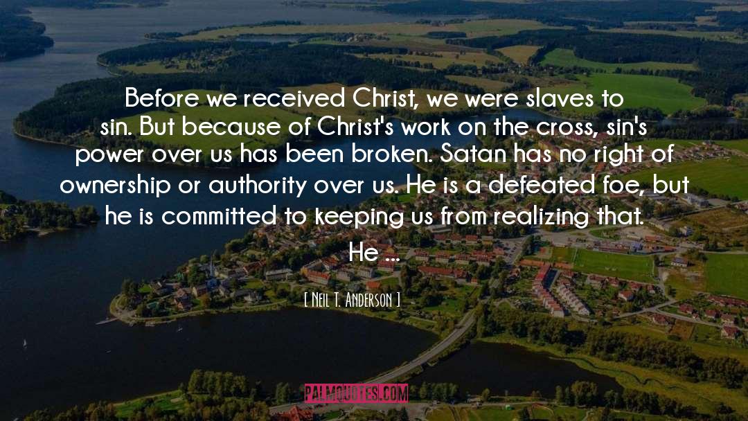 Neil T. Anderson Quotes: Before we received Christ, we