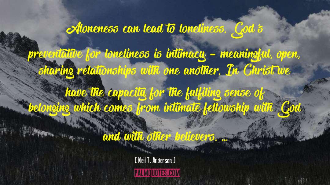 Neil T. Anderson Quotes: Aloneness can lead to loneliness.