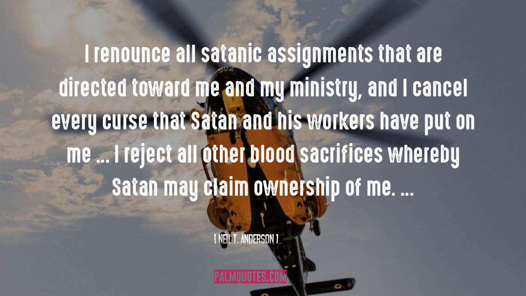 Neil T. Anderson Quotes: I renounce all satanic assignments