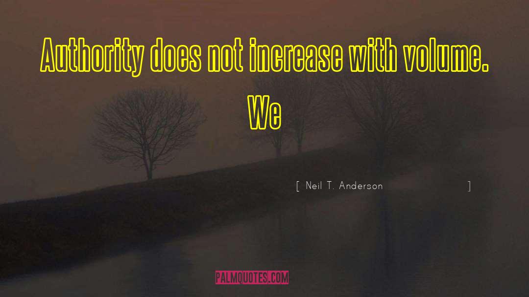 Neil T. Anderson Quotes: Authority does not increase with