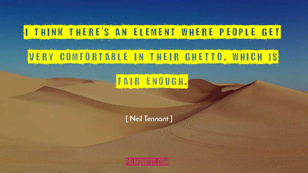 Neil Tennant Quotes: I think there's an element