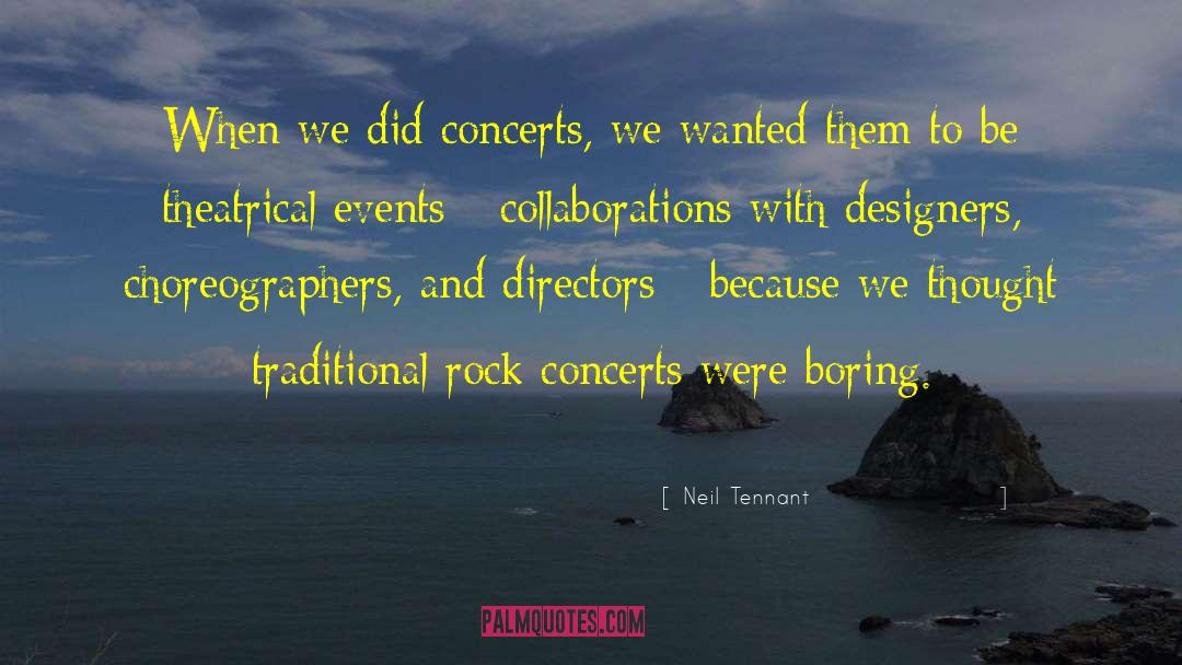 Neil Tennant Quotes: When we did concerts, we