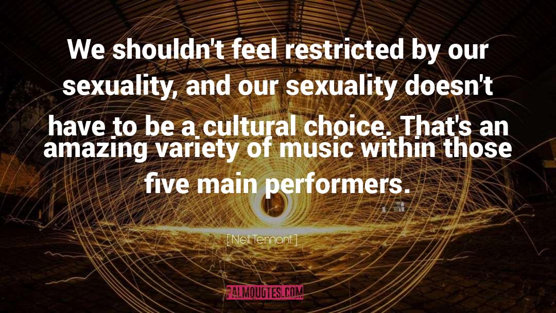 Neil Tennant Quotes: We shouldn't feel restricted by