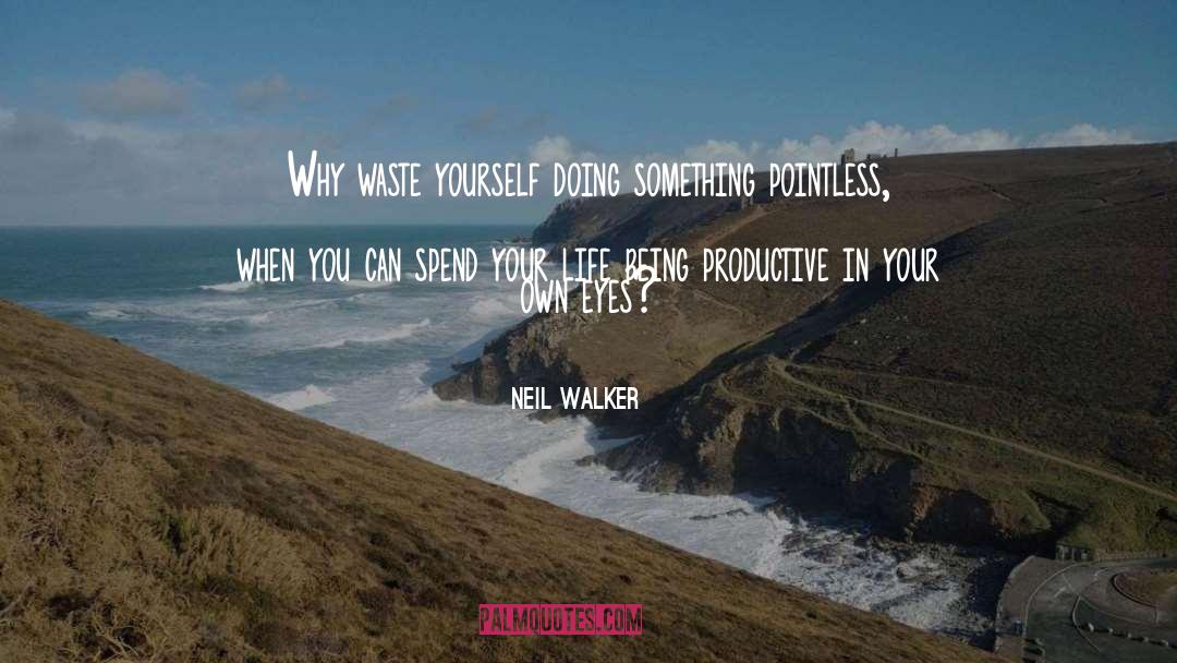 Neil Walker Quotes: Why waste yourself doing something