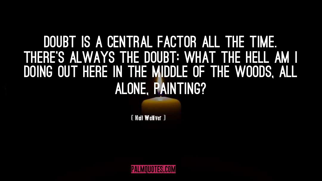 Neil Welliver Quotes: Doubt is a central factor