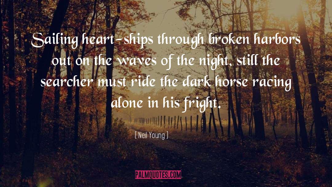 Neil Young Quotes: Sailing heart-ships through broken harbors