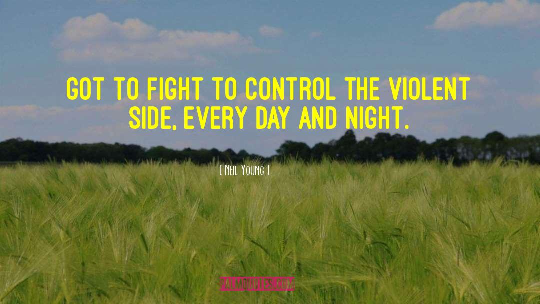 Neil Young Quotes: Got to fight to control