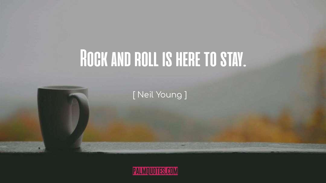 Neil Young Quotes: Rock and roll is here