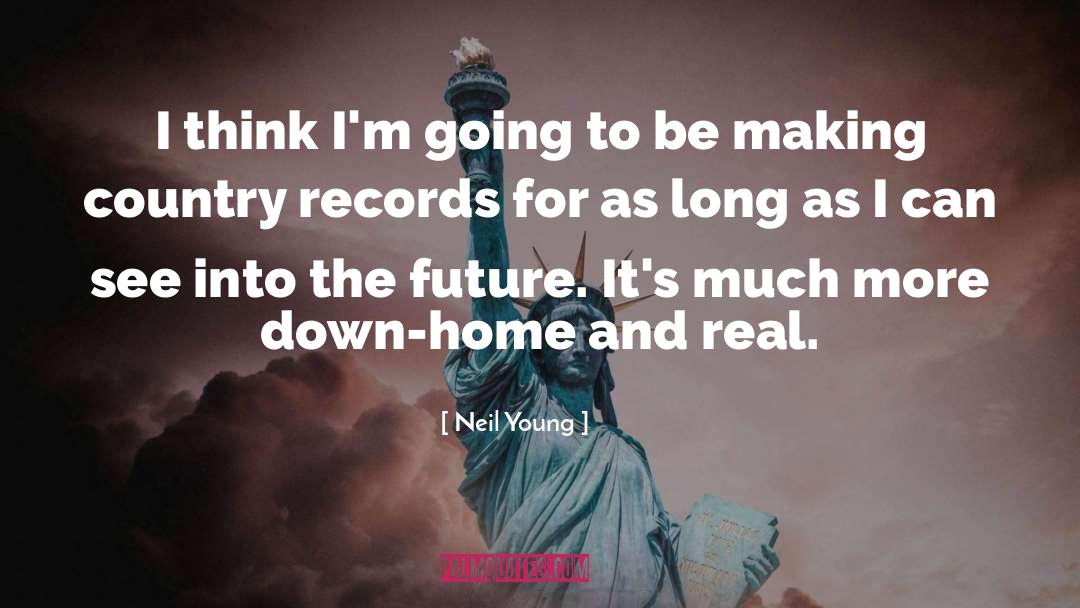 Neil Young Quotes: I think I'm going to