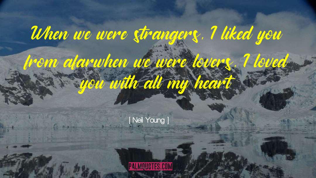 Neil Young Quotes: When we were strangers, I