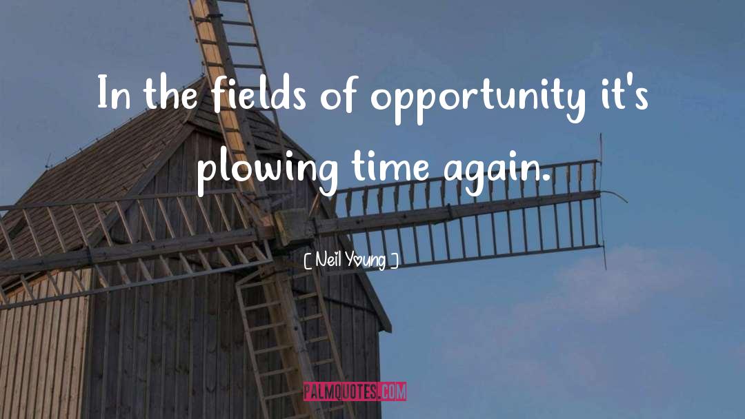 Neil Young Quotes: In the fields of opportunity