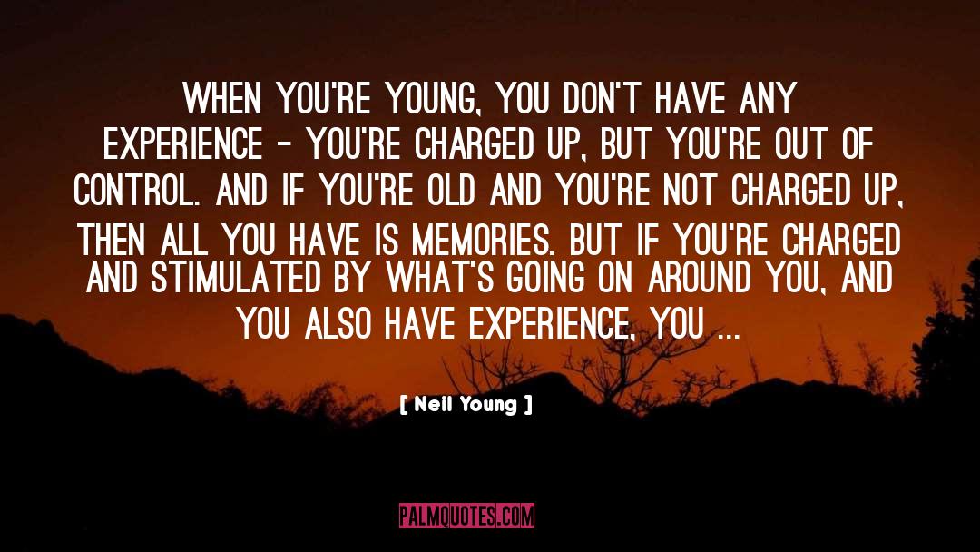 Neil Young Quotes: When you're young, you don't