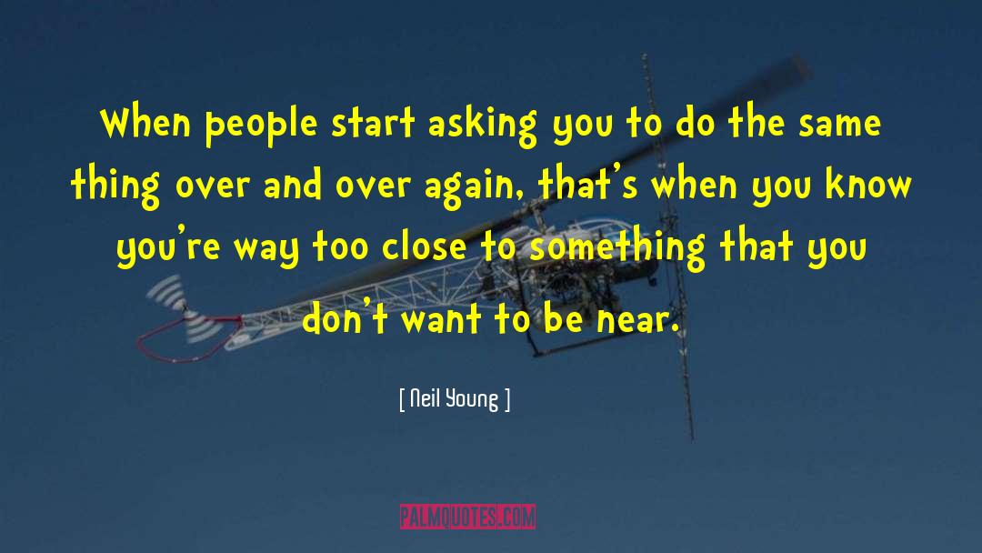 Neil Young Quotes: When people start asking you
