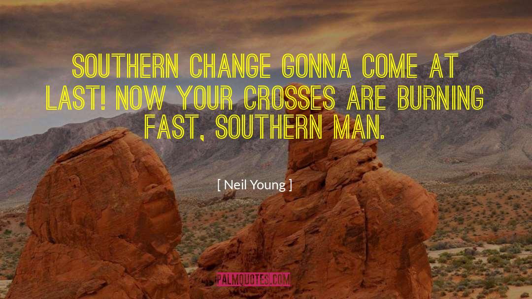 Neil Young Quotes: Southern change gonna come at