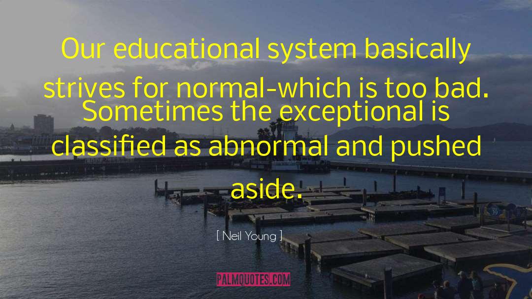 Neil Young Quotes: Our educational system basically strives