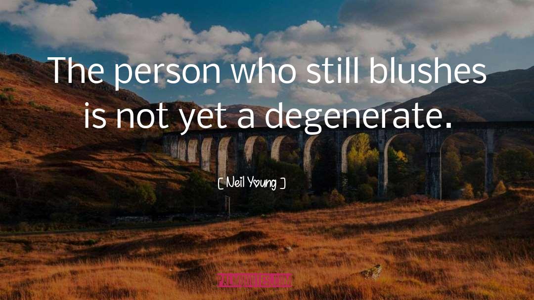 Neil Young Quotes: The person who still blushes