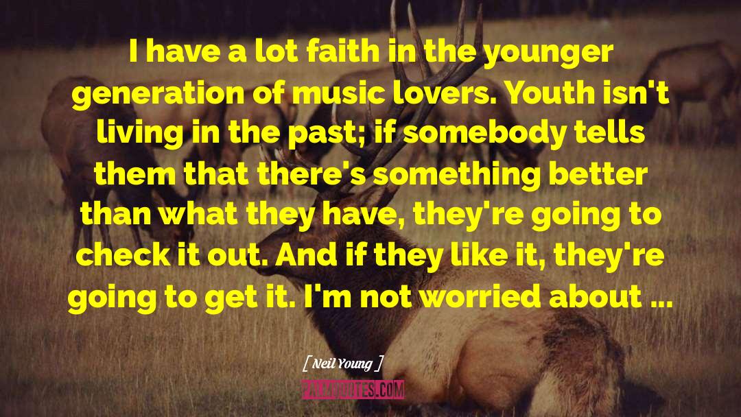 Neil Young Quotes: I have a lot faith