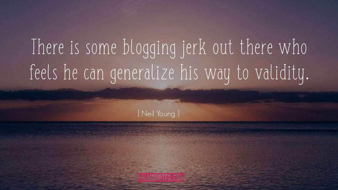 Neil Young Quotes: There is some blogging jerk