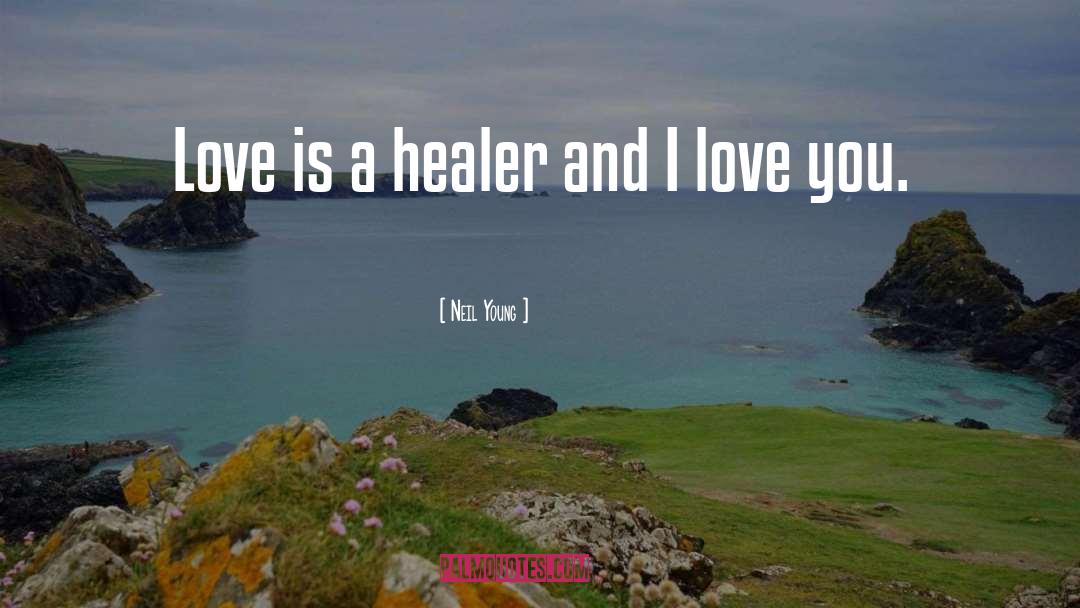 Neil Young Quotes: Love is a healer and