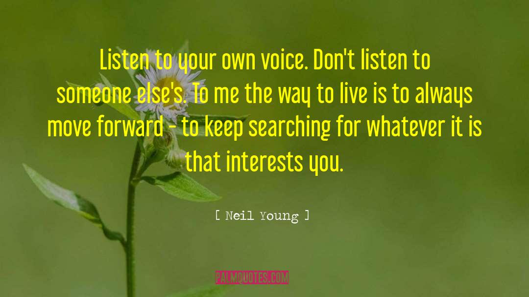 Neil Young Quotes: Listen to your own voice.