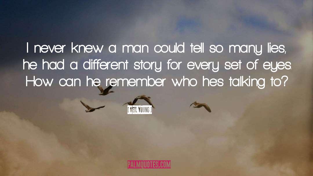 Neil Young Quotes: I never knew a man