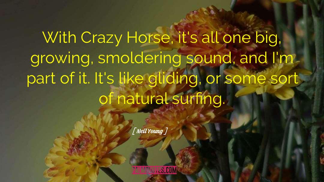 Neil Young Quotes: With Crazy Horse, it's all