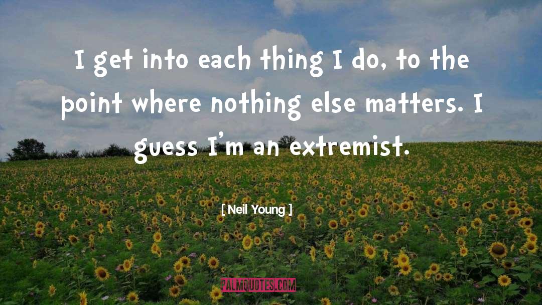 Neil Young Quotes: I get into each thing