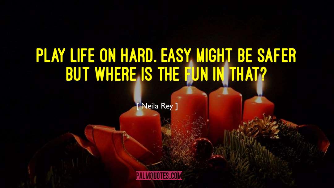 Neila Rey Quotes: Play life on hard. Easy