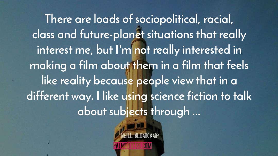 Neill Blomkamp Quotes: There are loads of sociopolitical,