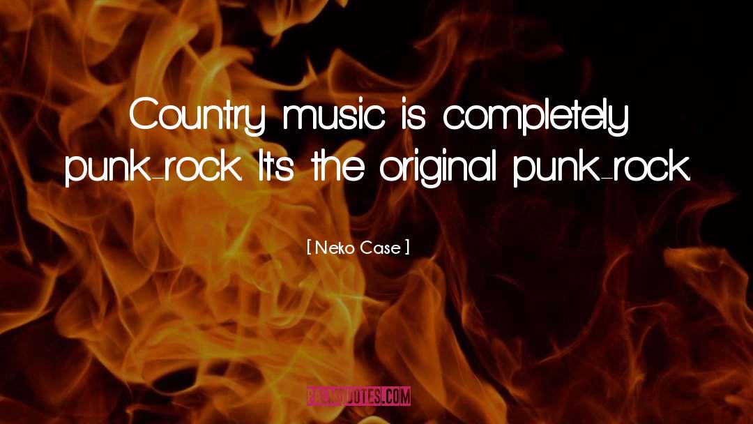 Neko Case Quotes: Country music is completely punk-rock.