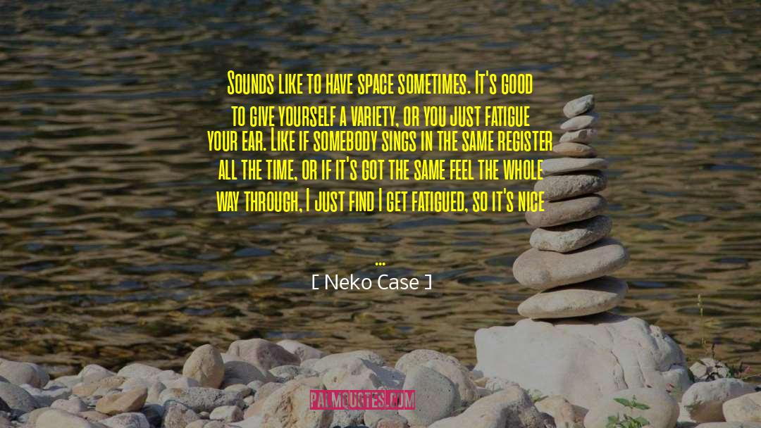 Neko Case Quotes: Sounds like to have space