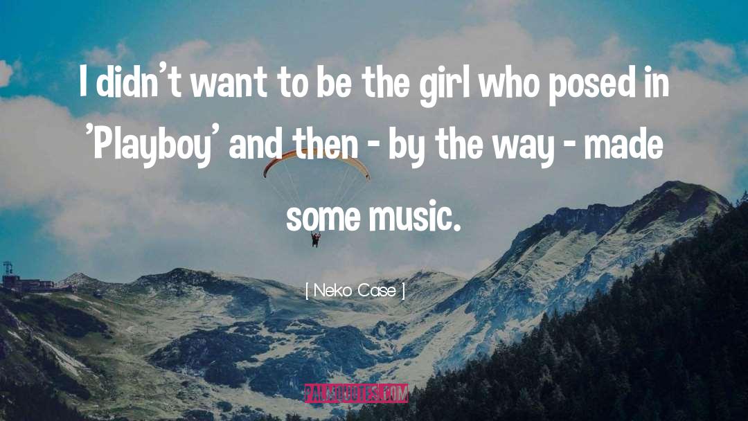 Neko Case Quotes: I didn't want to be