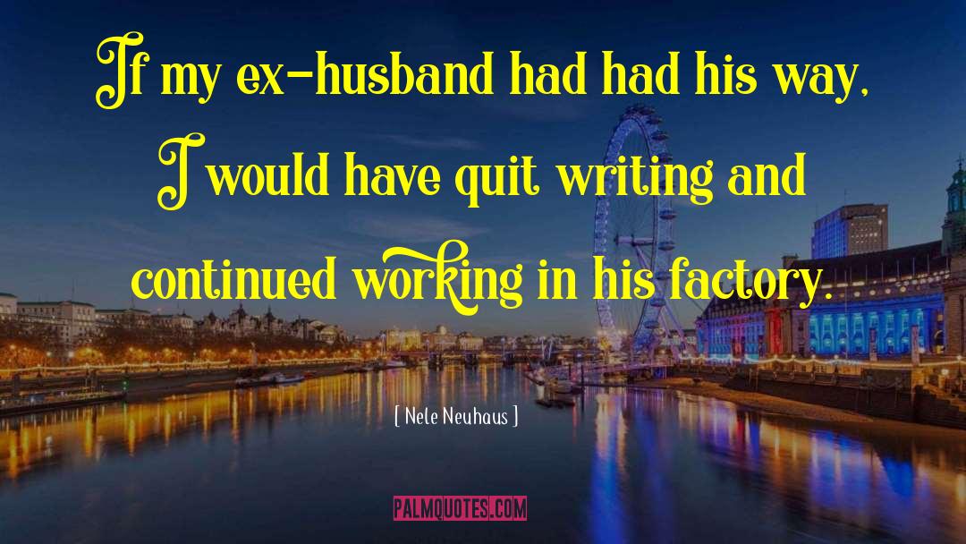 Nele Neuhaus Quotes: If my ex-husband had had