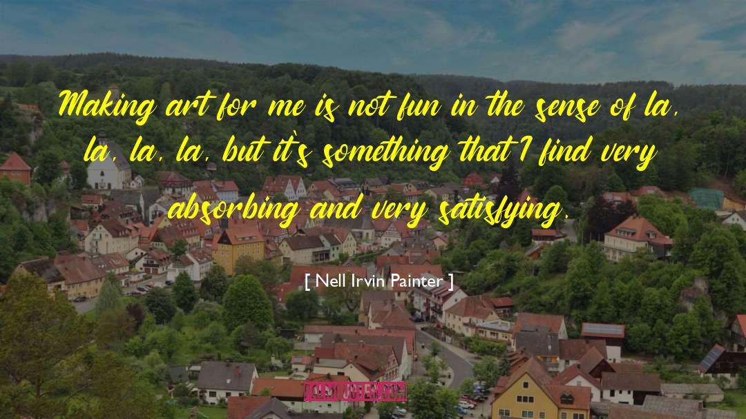 Nell Irvin Painter Quotes: Making art for me is