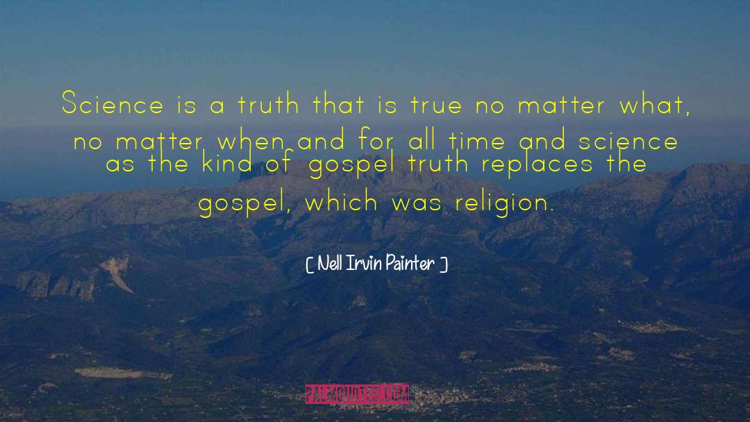 Nell Irvin Painter Quotes: Science is a truth that
